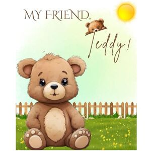 Kaur, Amanpreet My Friend, Teddy!: "Rhymes Your Children Will Love, with Cute Illustrations and Eye-Catching Fun! Kaur, Amanpreet My Friend, Teddy!: "Rhymes Your Children Will Love, with Cute Illustrations and Eye-Catching Fun!