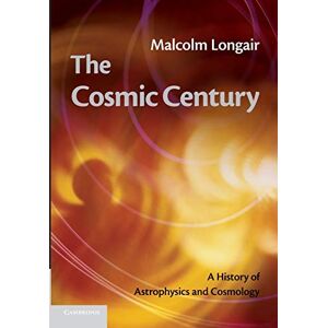 Longair, Malcolm S. The Cosmic Century: A History Of Astrophysics And Cosmology Longair, Malcolm S. The Cosmic Century: A History Of Astrophysics And Cosmology