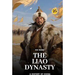 Wang, Hui The Liao Dynasty: A History of China: PART ONE Wang, Hui The Liao Dynasty: A History of China: PART ONE