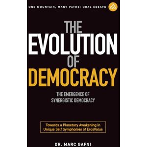 Gafni, Dr. Marc The Evolution of Democracy: The Emergence of Synergistic Democracy: Towards a Planetary Awakening in Unique Self Symphonies of ErosValue: 34 (One Mountain Many Paths Oral Essays) Gafni, Dr. Marc The Evolution of Democracy: The Emergence of Synergistic Democracy: Towards a Planetary Awakening in Unique Self Symphonies of ErosValue: 34 (One Mountain Many Paths Oral Essays)