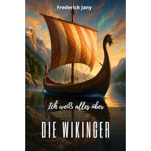 Jany, Frederick Ich weiß alles über die Wikinger: Die Geheimnisse des Nordens, zwischen Meer und Legenden Jany, Frederick Ich weiß alles über die Wikinger: Die Geheimnisse des Nordens, zwischen Meer und Legenden