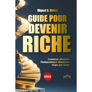Muñoz, Miguel A. Guide pour devenir RICHE: Comment atteindre l'indépendance financière étape par étape (Encyclopédie de l'investisseur particulier) Muñoz, Miguel A. Guide pour devenir RICHE: Comment atteindre l'indépendance financière étape par étape (Encyclopédie de l'investisseur particulier)