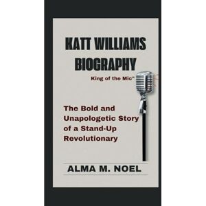 M. Noel, Alma KATT WILLIAMS BIOGRAPHY: King of the Mic" The Bold and Unapologetic Story of a Stand-Up Revolutionary: 1 (Legends of Stage and Sound) M. Noel, Alma KATT WILLIAMS BIOGRAPHY: King of the Mic" The Bold and Unapologetic Story of a Stand-Up Revolutionary: 1 (Legends of Stage and Sound)