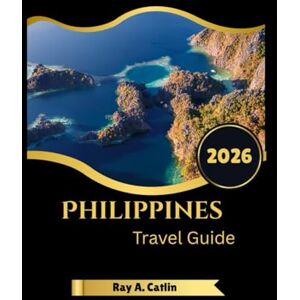 Catlin, Ray A. Philippines Travel Guide 2026 Catlin, Ray A. Philippines Travel Guide 2026