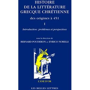 Histoire de la Litterature Grecque Chretienne Des Origines a 451, T. I: Introduction: Problemes Et Perspectives (L'Ane D'Or) Histoire de la Litterature Grecque Chretienne Des Origines a 451, T. I: Introduction: Problemes Et Perspectives (L'Ane D'Or)