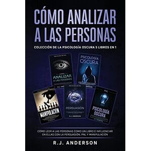 Anderson, R J Cómo analizar a las Personas: Colección de la Psicología Oscura 5 libros en 1 Cómo leer a las personas como un libro e influenciar en ellas con la Persuasión, PNL y Manipulación Anderson, R J Cómo analizar a las Personas: Colección de la Psicología Oscura 5 libros en 1 Cómo leer a las personas como un libro e influenciar en ellas con la Persuasión, PNL y Manipulación