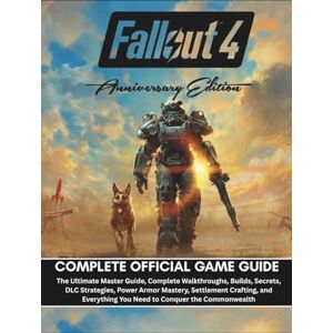 CARLSON, LORENE S FALLOUT 4 ANNIVERSARY EDITION COMPLETE OFFICIAL GAME GUIDE: The Ultimate Master Guide, Complete Walkthroughs, Builds, Secrets, DLC Strategies, Power Armor Mastery, Settlement Crafting, and Everything CARLSON, LORENE S FALLOUT 4 ANNIVERSARY EDITION COMPLETE OFFICIAL GAME GUIDE: The Ultimate Master Guide, Complete Walkthroughs, Builds, Secrets, DLC Strategies, Power Armor Mastery, Settlement Crafting, and Everything