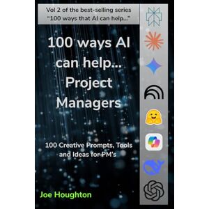 Houghton, Joe 100 ways AI can help... Project Managers: Practical prompts to deliver projects faster Houghton, Joe 100 ways AI can help... Project Managers: Practical prompts to deliver projects faster