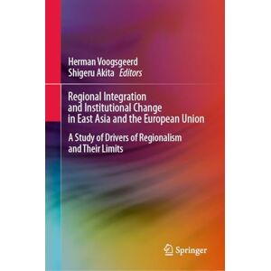Regional Integration and Institutional Change in East Asia and the European Union: A Study of Drivers of Regionalism and Their Limits Regional Integration and Institutional Change in East Asia and the European Union: A Study of Drivers of Regionalism and Their Limits