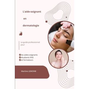 LEMOINE, Martine L’aide-soignant en dermatologie: Le guide professionnel pour les aides-soignants, étudiants IFAS et formateurs (Pôle de Médecine Spécialisée – ... de l’Aide-Soignant) avec Martine LEMOINE) LEMOINE, Martine L’aide-soignant en dermatologie: Le guide professionnel pour les aides-soignants, étudiants IFAS et formateurs (Pôle de Médecine Spécialisée – ... de l’Aide-Soignant) avec Martine LEMOINE)