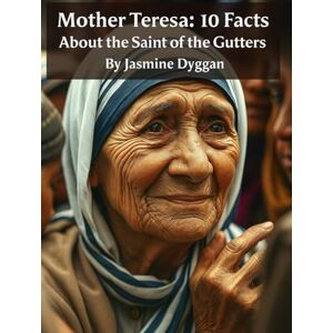 Dyggan, Jasmine Mother Teresa: 10 Facts About the Saint of the Gutters (Behind the Name: A Zentara UK Famous Lives Book Series) Dyggan, Jasmine Mother Teresa: 10 Facts About the Saint of the Gutters (Behind the Name: A Zentara UK Famous Lives Book Series)