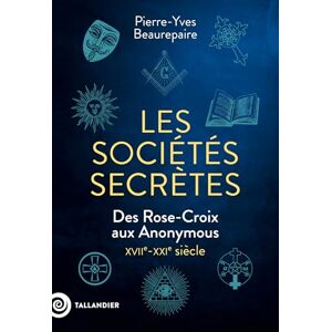 Beaurepaire, Pierre-Yves Les sociétés secrètes: Des Rose-Croix aux Anonymous. XVIIe-XXIe siècle Beaurepaire, Pierre-Yves Les sociétés secrètes: Des Rose-Croix aux Anonymous. XVIIe-XXIe siècle