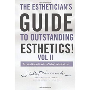 Hancock, Shelley The Esthetician's Guide to Outstanding Esthetics Volume 2: Technical Know How from Today's Industry Icons Hancock, Shelley The Esthetician's Guide to Outstanding Esthetics Volume 2: Technical Know How from Today's Industry Icons