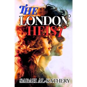 Al kathery, Dr Sabah The London Heist: Book Two of The Heist Series – A Gripping Romantic Thriller with Espionage, Betrayal, and Deadly Secrets (Love in the Shadows) Al kathery, Dr Sabah The London Heist: Book Two of The Heist Series – A Gripping Romantic Thriller with Espionage, Betrayal, and Deadly Secrets (Love in the Shadows)