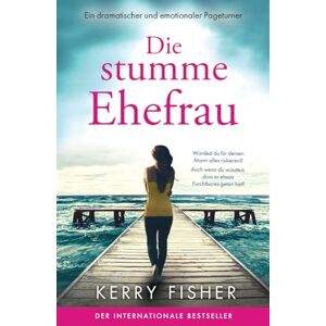 Fisher, Kerry Die stumme Ehefrau: Ein dramatischer und emotionaler Pageturner Fisher, Kerry Die stumme Ehefrau: Ein dramatischer und emotionaler Pageturner
