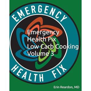 Reardon MD, Erin Emergency Health Fix Low Carb Cooking Volume 3 (Emergency Health Fix Low Carb Cookbooks) Reardon MD, Erin Emergency Health Fix Low Carb Cooking Volume 3 (Emergency Health Fix Low Carb Cookbooks)