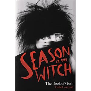 Unsworth, Cathi Season of the Witch: The Book of Goth: A Times Book of the Year Unsworth, Cathi Season of the Witch: The Book of Goth: A Times Book of the Year