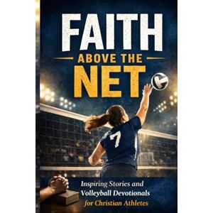 Taylor Faith Above the Net: Inspiring Stories and Volleyball Devotionals for Christian Athletes Taylor Faith Above the Net: Inspiring Stories and Volleyball Devotionals for Christian Athletes