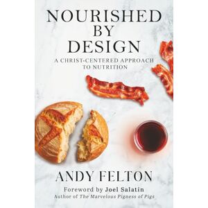 Felton, Andy Nourished by Design: A Christ-Centered Approach to Nutrition Felton, Andy Nourished by Design: A Christ-Centered Approach to Nutrition