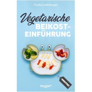 Lederbogen, Franka Vegetarische Beikosteinführung (breifrei): Das große Kochbuch für breifreie Beikostrezepte ohne Fleisch (vegetarisch, gesund und babyfreundlich kochen – Beikost sicher einführen) (Beikost für Babys) Lederbogen, Franka Vegetarische Beikosteinführung (breifrei): Das große Kochbuch für breifreie Beikostrezepte ohne Fleisch (vegetarisch, gesund und babyfreundlich kochen – Beikost sicher einführen) (Beikost für Babys)