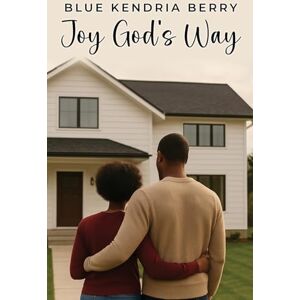 Berry, Blue Kendria Joy God's Way: A Journey of Marriage, Parenthood, and God's Grace Berry, Blue Kendria Joy God's Way: A Journey of Marriage, Parenthood, and God's Grace
