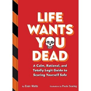 Waite, Evan Life Wants You Dead: A Calm, Rational, and Totally Legit Guide to Scaring Yourself Safe Waite, Evan Life Wants You Dead: A Calm, Rational, and Totally Legit Guide to Scaring Yourself Safe
