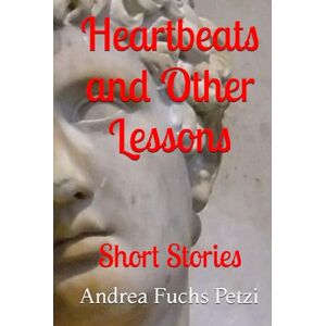 Fuchs Petzi, Andrea M. Heartbeats and Other Lessons: Short Stories Fuchs Petzi, Andrea M. Heartbeats and Other Lessons: Short Stories
