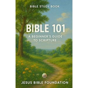 Bible Foundation, Jesus Bible Study Book Bible 101: A Beginner’s Guide to Scripture (Foundations for New Believers: Building a Strong Start in Christ) Bible Foundation, Jesus Bible Study Book Bible 101: A Beginner’s Guide to Scripture (Foundations for New Believers: Building a Strong Start in Christ)