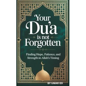 IDI, UMAR Your Du’a Is Not Forgotten: Finding Hope, Patience, and Strength in Allah’s Timing IDI, UMAR Your Du’a Is Not Forgotten: Finding Hope, Patience, and Strength in Allah’s Timing