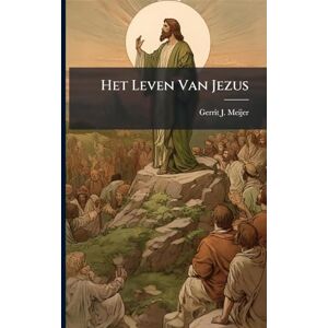 Meijer, Gerrit J Het Leven Van Jezus Meijer, Gerrit J Het Leven Van Jezus