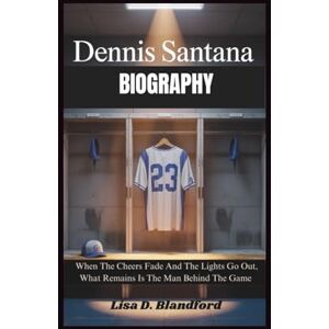 D. Blanford, Lisa DENNIS SANTANA BIOGRAPHY: When The Cheers Fade And The Lights Go Out, What Remains Is The Man Behind The Game D. Blanford, Lisa DENNIS SANTANA BIOGRAPHY: When The Cheers Fade And The Lights Go Out, What Remains Is The Man Behind The Game