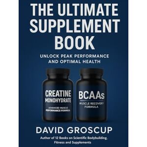 Groscup, David R The Ultimate Supplement Book: Unlock Peak Performance And Optimum Health Groscup, David R The Ultimate Supplement Book: Unlock Peak Performance And Optimum Health