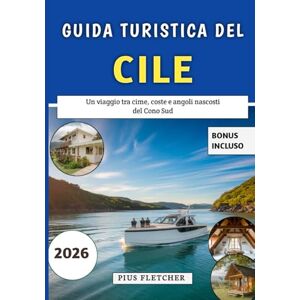 Fletcher, Pius Guida Turistica Del Cile 2026: Un viaggio tra cime, coste e angoli nascosti del Cono Sud Fletcher, Pius Guida Turistica Del Cile 2026: Un viaggio tra cime, coste e angoli nascosti del Cono Sud