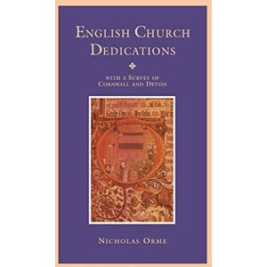 Orme, Nicholas English Church Dedications: With a Survey of Cornwall and Devon Orme, Nicholas English Church Dedications: With a Survey of Cornwall and Devon