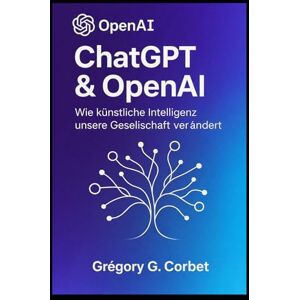 CORBET, Grégory G. ChatGPT und OpenAI: Eine Revolution in der künstlichen Intelligenz (IA aujourd'hui et demain) CORBET, Grégory G. ChatGPT und OpenAI: Eine Revolution in der künstlichen Intelligenz (IA aujourd'hui et demain)