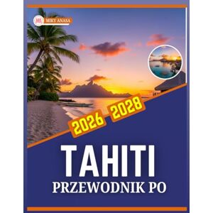 Anasa, Miky PRZEWODNIK PO TAHITI 2026-2028 Anasa, Miky PRZEWODNIK PO TAHITI 2026-2028