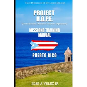 Velez Jr, Jose A Project H.O.P.E. Missions Training Manual: Puerto Rico Edition Velez Jr, Jose A Project H.O.P.E. Missions Training Manual: Puerto Rico Edition
