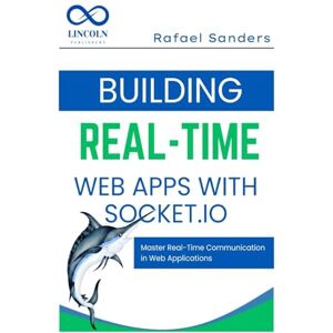 Sanders, Rafael Building Real-Time Web Apps with Socket.io: Master Real-Time Communication in Web Applications Sanders, Rafael Building Real-Time Web Apps with Socket.io: Master Real-Time Communication in Web Applications