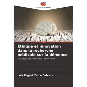 Yarce Cabrera, Luis Miguel Éthique et innovation dans la recherche médicale sur la démence: Une approche centrée sur l'être humain Yarce Cabrera, Luis Miguel Éthique et innovation dans la recherche médicale sur la démence: Une approche centrée sur l'être humain