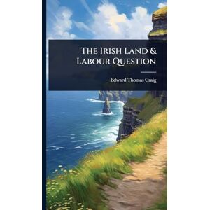 Craig, Edward Thomas The Irish Land & Labour Question Craig, Edward Thomas The Irish Land & Labour Question