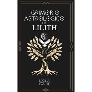 Cosmic, Ursula Grimorio Astrologico de Lilith: Guía esotérica para trabajar con la energía de Lilith en la astrología y la carta natal Cosmic, Ursula Grimorio Astrologico de Lilith: Guía esotérica para trabajar con la energía de Lilith en la astrología y la carta natal
