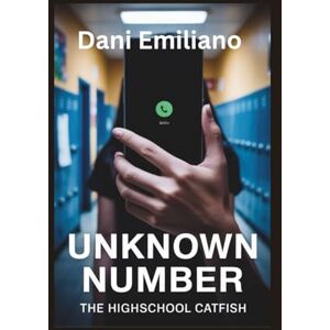 Emiliano, Dani Unknown Number: A high school catfish Emiliano, Dani Unknown Number: A high school catfish