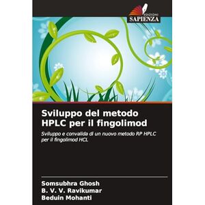Ghosh, Somsubhra Sviluppo del metodo HPLC per il fingolimod: Sviluppo e convalida di un nuovo metodo RP HPLC per il fingolimod HCL Ghosh, Somsubhra Sviluppo del metodo HPLC per il fingolimod: Sviluppo e convalida di un nuovo metodo RP HPLC per il fingolimod HCL
