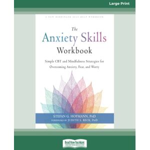 Hofmann, Stefan G. The Anxiety Skills Workbook: Simple CBT and Mindfulness Strategies for Overcoming Anxiety, Fear, and Worry Hofmann, Stefan G. The Anxiety Skills Workbook: Simple CBT and Mindfulness Strategies for Overcoming Anxiety, Fear, and Worry