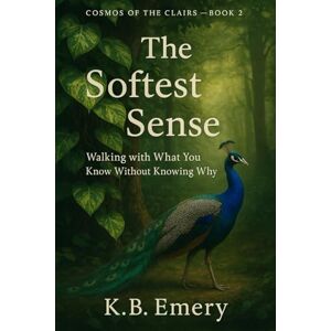 Emery, K. B. The Softest Sense: Walking with What You Know Without Knowing Why (COSMOS OF THE CLAIRS) Emery, K. B. The Softest Sense: Walking with What You Know Without Knowing Why (COSMOS OF THE CLAIRS)