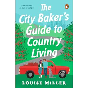 Miller, Louise The City Baker's Guide to Country Living: A Novel Miller, Louise The City Baker's Guide to Country Living: A Novel