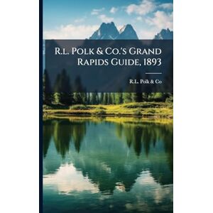 United R.l. Polk & Co.'s Grand Rapids Guide, 1893 United R.l. Polk & Co.'s Grand Rapids Guide, 1893