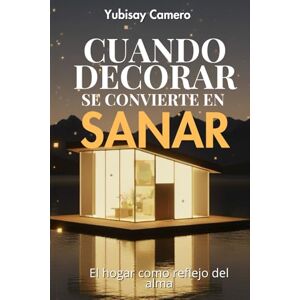 CAMERO, YUBISAY CUANDO DECORAR SE CONVIERTE EN SANAR: El hogar como reflejo del alma CAMERO, YUBISAY CUANDO DECORAR SE CONVIERTE EN SANAR: El hogar como reflejo del alma