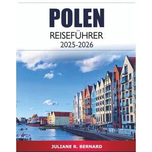 R. BERNARD, JULIANE Polen Reiseführer 2025-2026: Erkunden Sie Warschau, Poznan Versteckte Schätze, Geschichte, lokale Kultur, Sehenswürdigkeiten und Abenteuer, die man gesehen haben muss R. BERNARD, JULIANE Polen Reiseführer 2025-2026: Erkunden Sie Warschau, Poznan Versteckte Schätze, Geschichte, lokale Kultur, Sehenswürdigkeiten und Abenteuer, die man gesehen haben muss