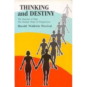 Harold Waldwin Percival Thinking and Destiny: The Descent of Man The Eternal Order of Progression Harold Waldwin Percival Thinking and Destiny: The Descent of Man The Eternal Order of Progression